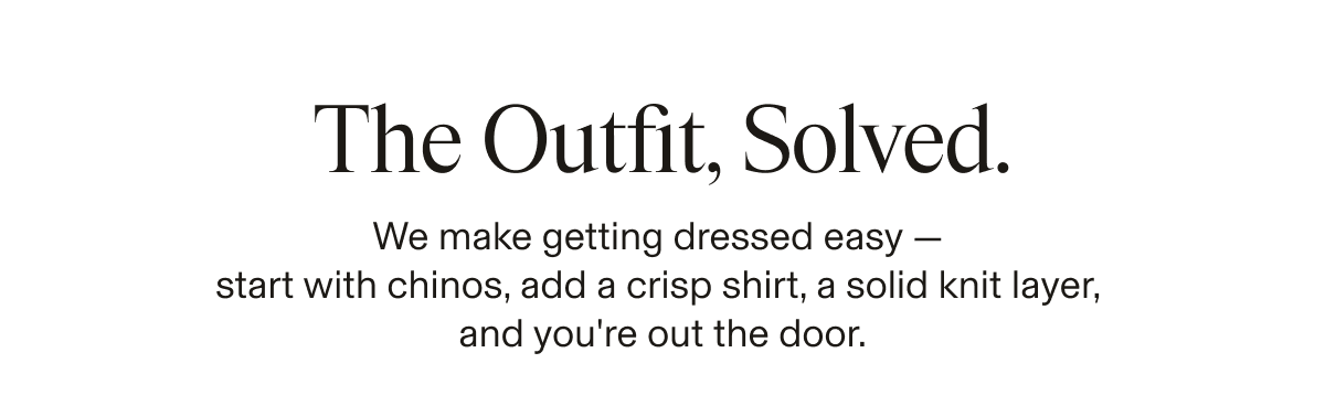 Text-only banner. Text reads: "The Outfit, Solved. We make getting dressed easy — start with chinos, add a crisp shirt, a solid knit layer, and you're out the door."