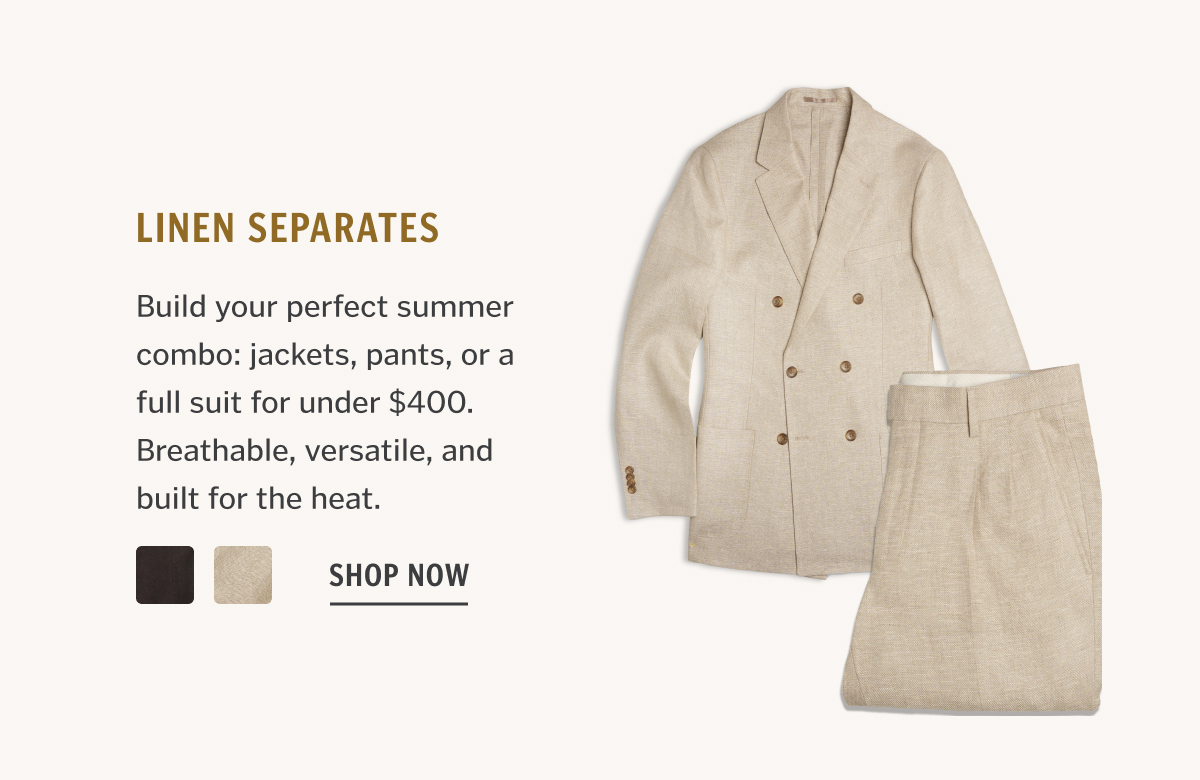 Build your perfect summer combo: jackets, pants, or a full suit for under $400. Breathable, versatile, and built for the heat.