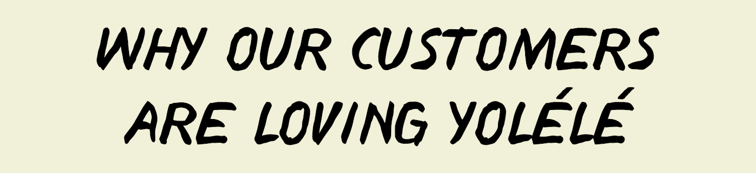 Why our customers are loving Yolélé.