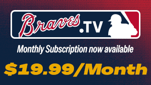 Braves.TV. Monthly subscription now available for $19.99.