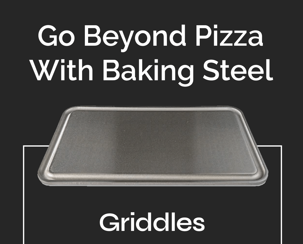 Go Beyond Pizza With Baking Steel GRIDDLES