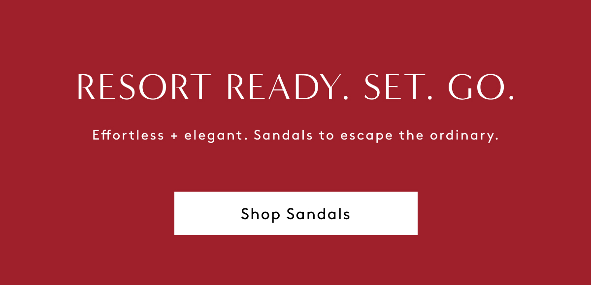 Resort Ready. Set. Go. / Effortless + Elegant. Sandals To Escape The Ordinary. | Shop Sandals
