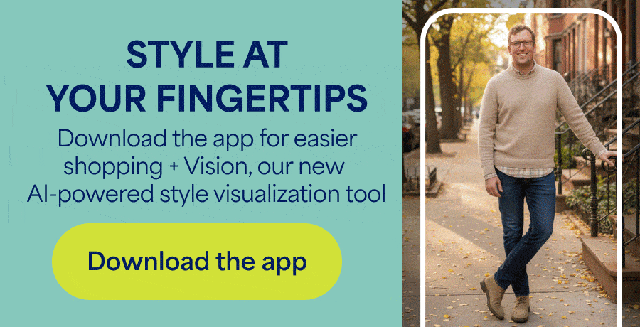 STYLE AT YOUR FINGERTIPS. Download&nbsp;the app for easier shopping + Vision, our new AI-powered style visualization&nbsp;tool. Download&nbsp;the&nbsp;app