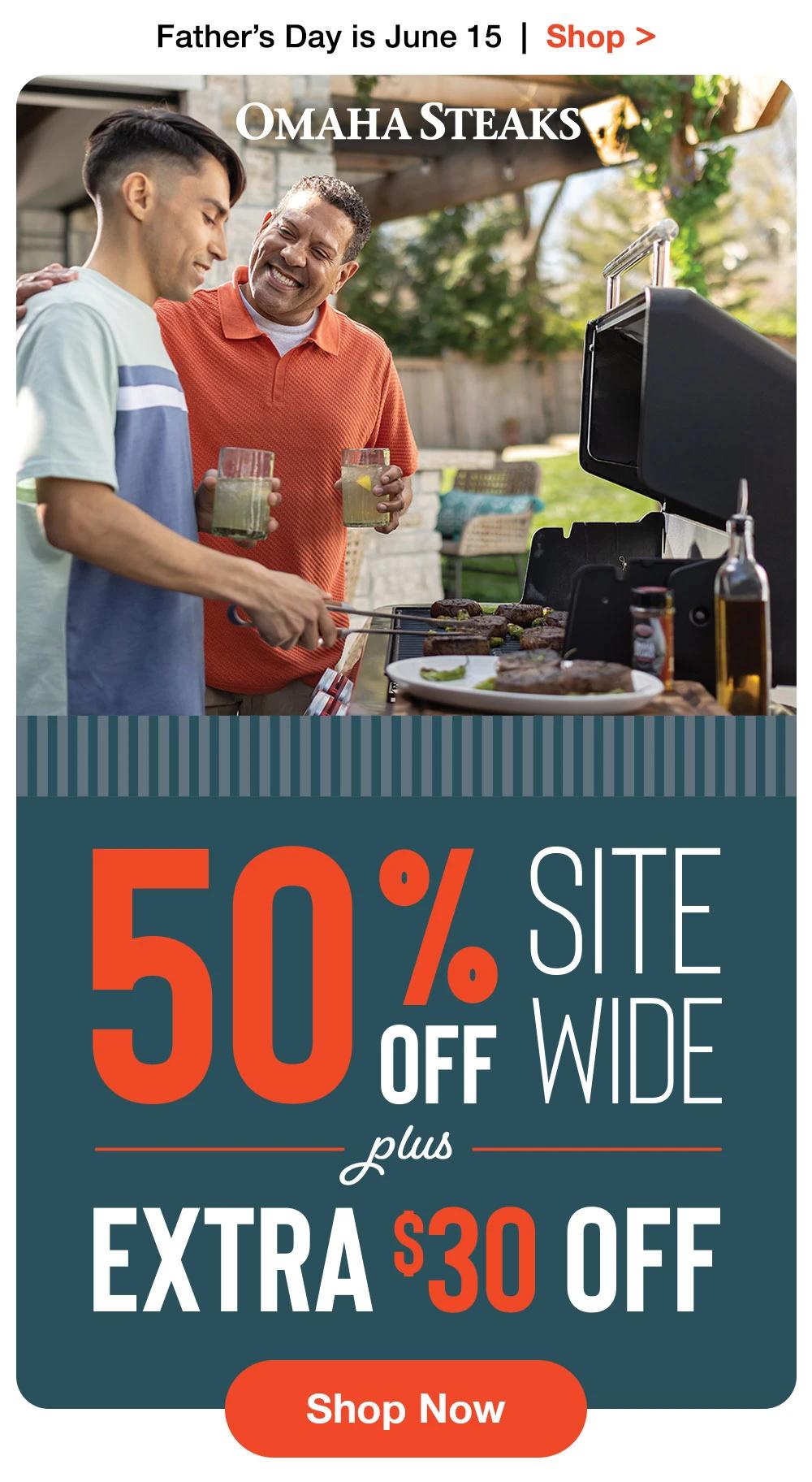 Father's Day is June 15 | Shop >  OMAHA STEAKS | 50% OFF SITE WIDE plus EXTRA $30 OFF || Shop Now