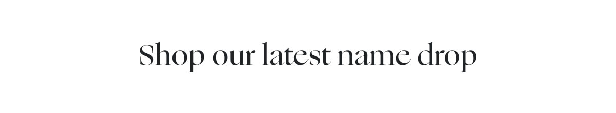 Shop our latest name drop
