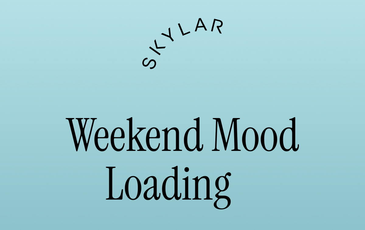 Skylar. Weekend Mood Loading...