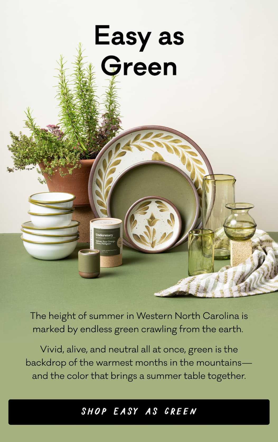 Easy as Green - The height of summer in Western North Carolina is marked by endless green crawling from the earth.  Vivid, alive, and neutral all at once, green is the backdrop of the warmest months in the mountains—and the color that brings a summer table together. Shop Easy As Green