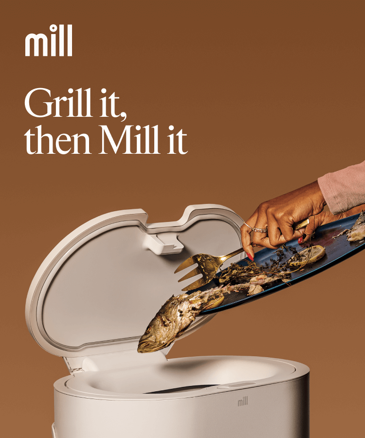 Grill it, then Mill it.