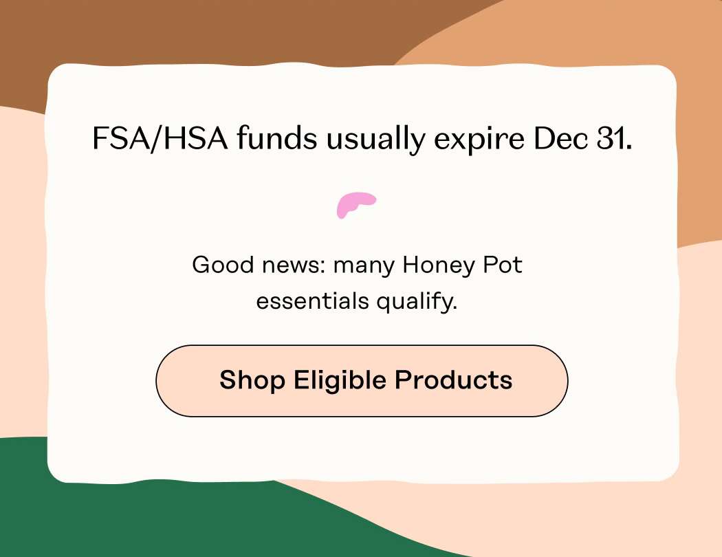 FSA/HSA funds usually expire Dec 31. Good news: many Honey Pot essentials qualify. Shop Elligible Products
