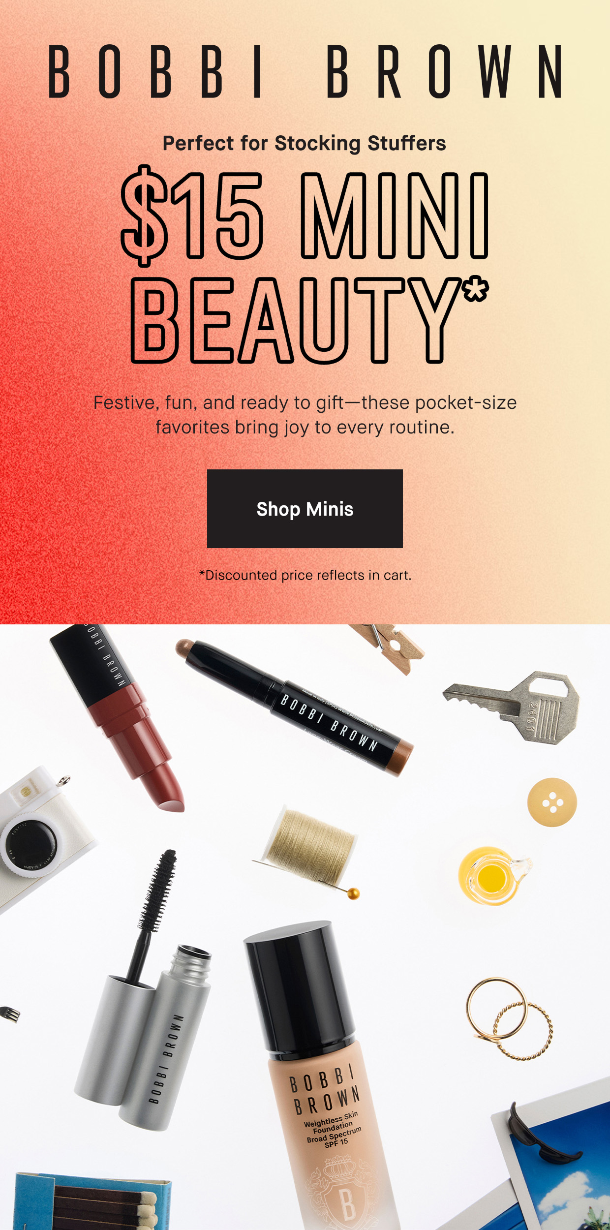 BOBBI BROWN | Perfect for Stocking Stuffers $15 MINI BEAUTY* Festive, fun, and ready to gift – these pocket-size favorites bring joy every routine. | Shop Minis | *Discounted price reflects in cart.