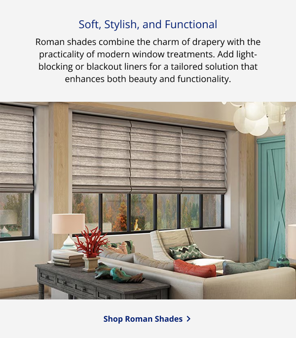 Soft, Stylish, and Functional | Roman shades combine the charm of drapery with the practicality of modern window treatments. Add light-blocking or blackout liners for a tailored solution that enhances both beauty and functionality. | SHOP ROMAN SHADES >