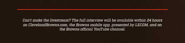Can't make the livestream? The full interview will be available within 24 hours on ClevelandBrowns.com
