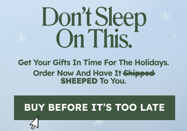 Don’t sleep on this. Get your gifts in time for the holidays. Order now and have it shipped SHEEPED to you.