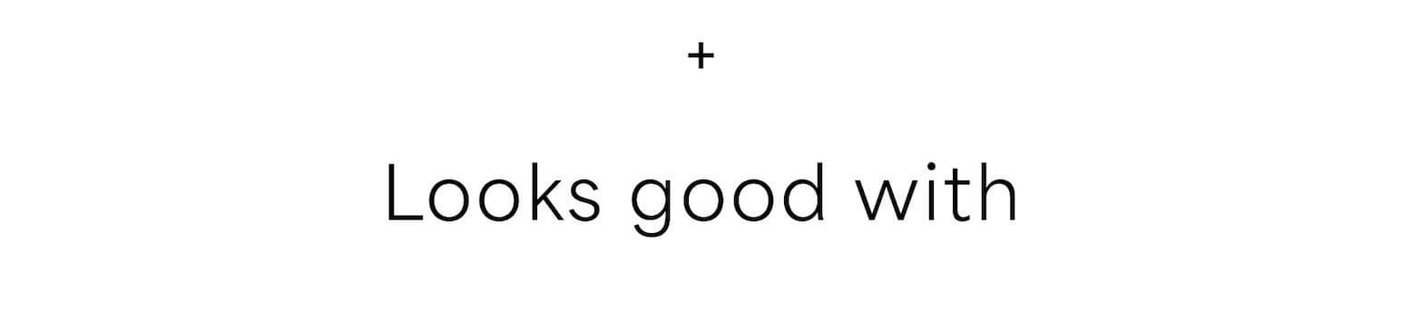 + Looks good with