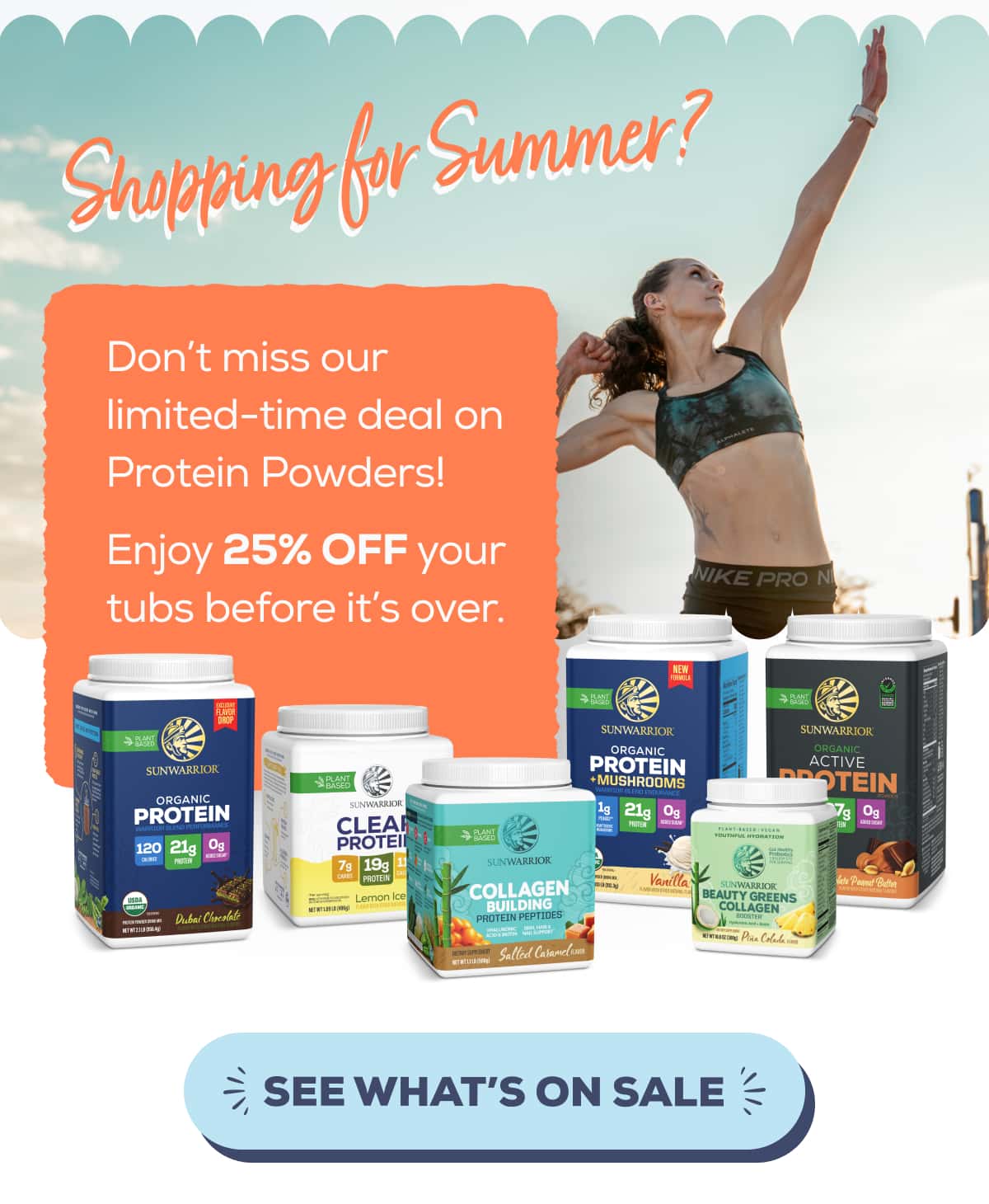 Shopping for Summer?  Don’t miss our limited-time deal on Protein Powders! Enjoy 25% OFF your tubs before it’s over.   SEE WHAT’S ON SALE