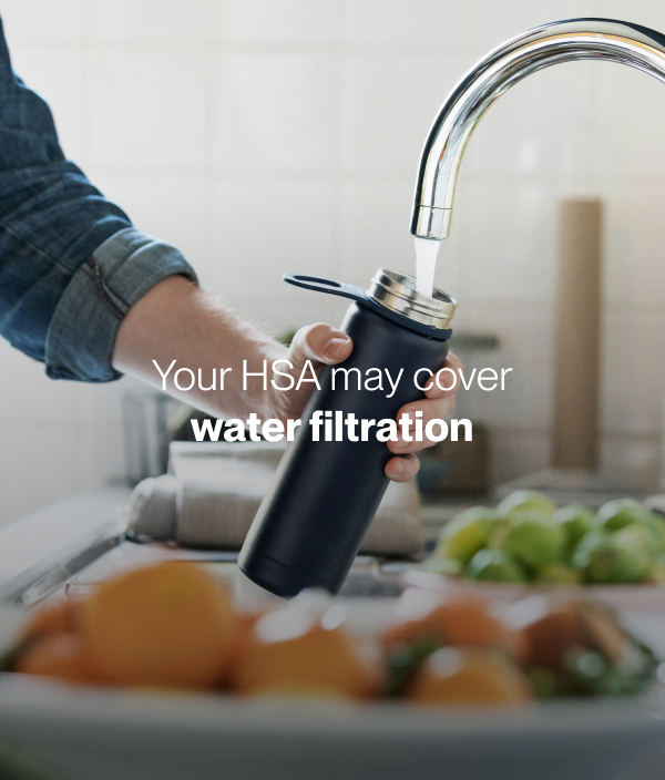 Your HSA may cover water filtration. DESIGNER TO REPLACE