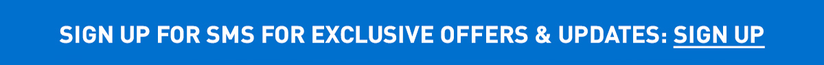 SIGN FOR SMS FOR EXCLUSIVE OFFERS & UPDATES: SIGN UP