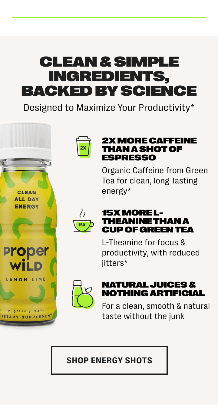 clean & simple ingredients, backed by science - designed to maximize your productivity* /// 2x more caffeine than a shot of espresso - organic caffeine from green tea for clean, long-lasting energy* /// 15x more l-theanine than a cup of green tea - l-theanine for focus & productivity, with reduced jitters* /// natural juices & nothing artificial - for a clean, smooth & natural taste without the junk - shop energy shots