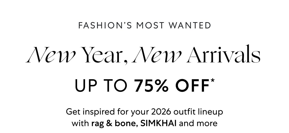 New year, new arrivals: Up to 75% OFF