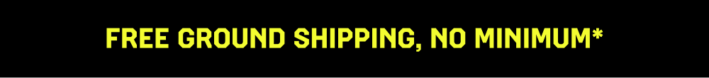 FREE GROUND SHIPPING, NO MINIMUM*
