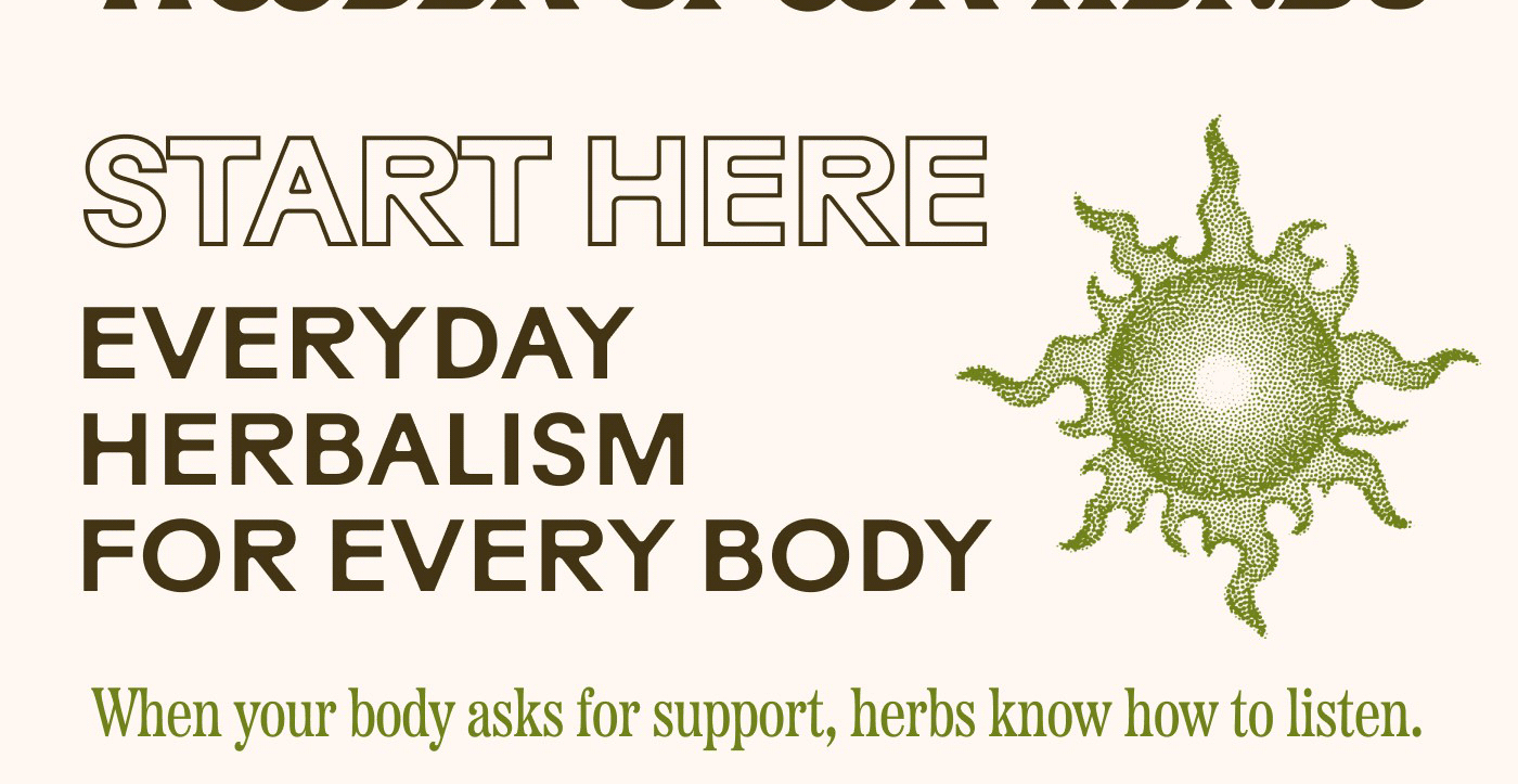 START HERE EVERYDAY HERBALISM FOR EVERY BODY  When your body asks for support, herbs know how to listen.