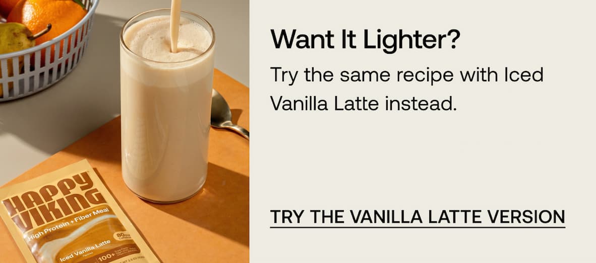 Want It Lighter? Try the same recipe with Iced Vanilla Latte instead. -- Try the Vanilla Latte Version