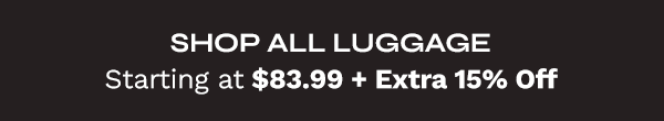 Shop All Luggage Starting at $83.99