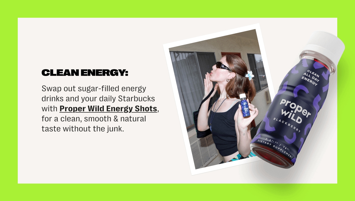 clean energy: swap out sugar-filled energy drinks and your daily starbucks with proper wild energy shots, for a clean, smooth & natural taste without the junk.