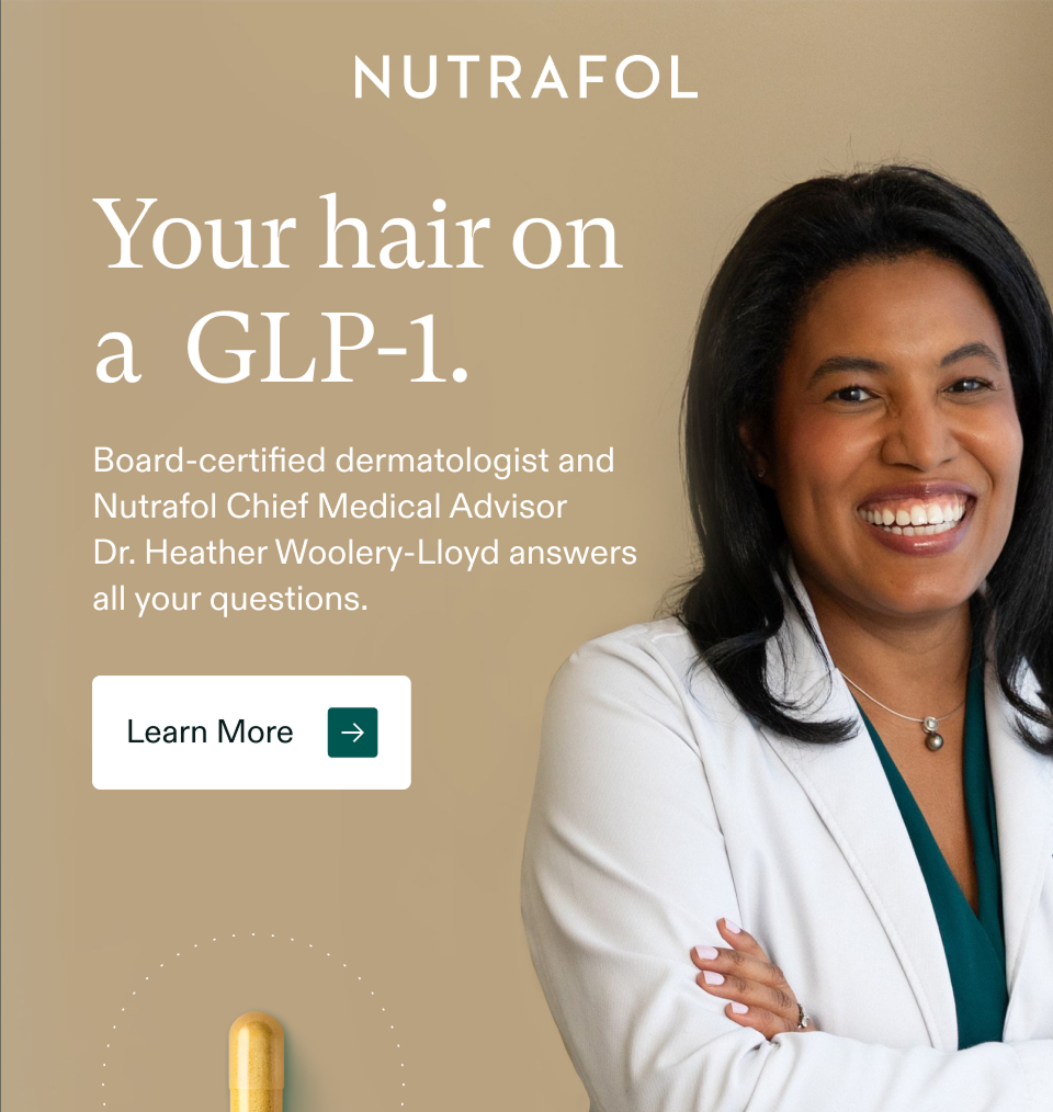 Your hair on a GLP-1. Board-certified dermatologist and Nutrafol Chief Medical Advisor Dr. Heather Woolery-Lloyd answers all your questions. Learn More