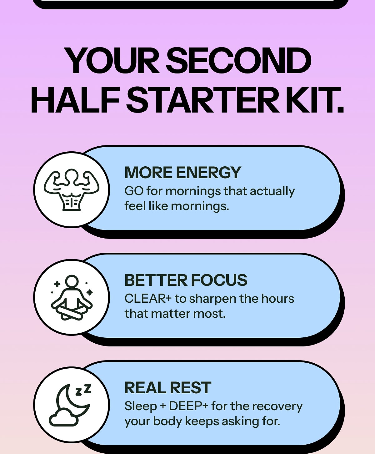 Your second half starter kit: More energy, better focus, real rest.