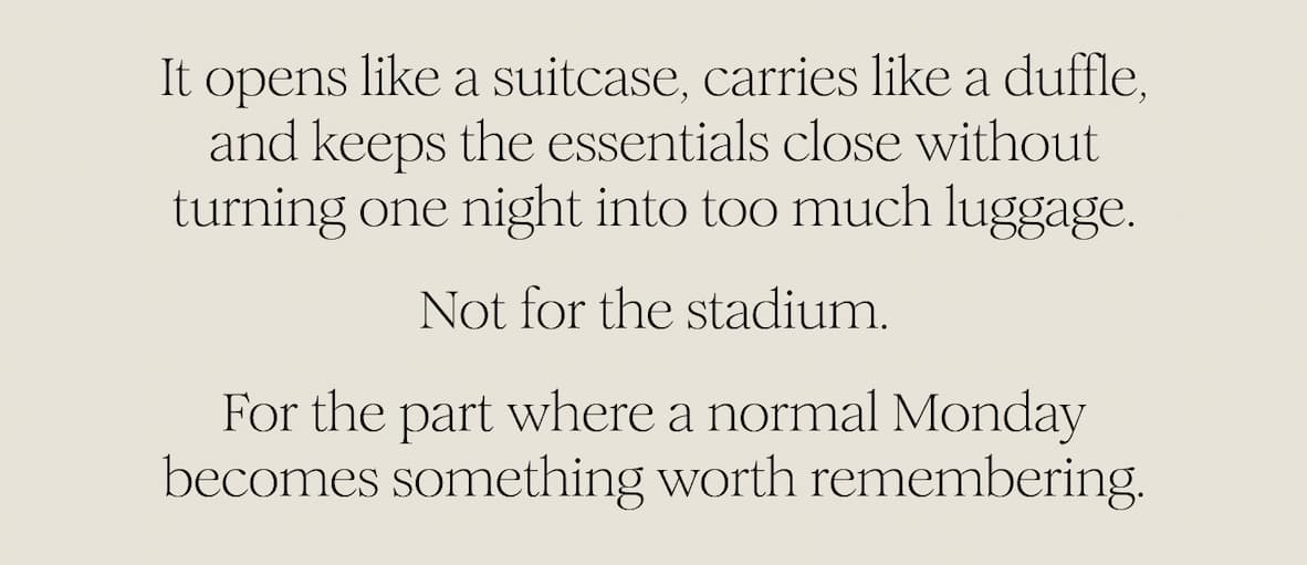 It opens like a suitcase, carries like a duffle, and keeps the essentials close without turning one night into too much luggage. Not for the stadium. For the part where a normal Monday becomes something worth remembering.