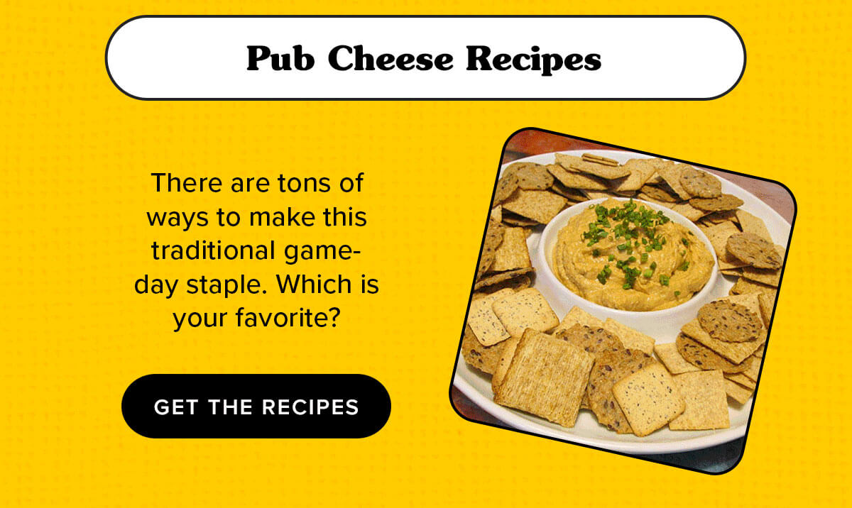 Pub Cheese Recipes | There are tons of ways to make this traditional game-day favorite. Which is your favorite? 