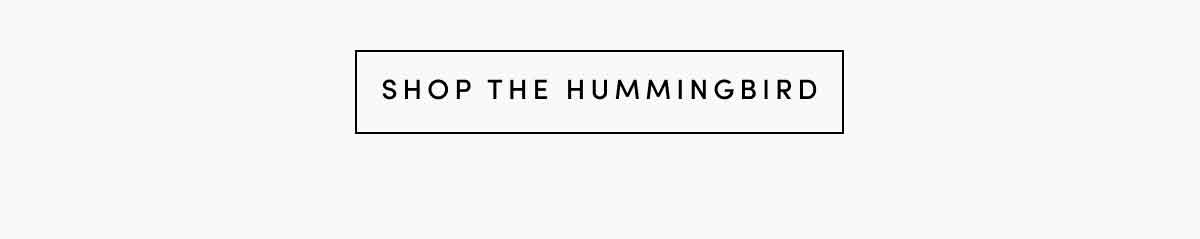 SHOP THE HUMMINGBIRD