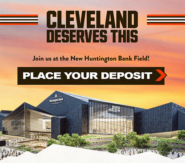 Join us at the New Huntington Bank Field: Place Your Deposit >