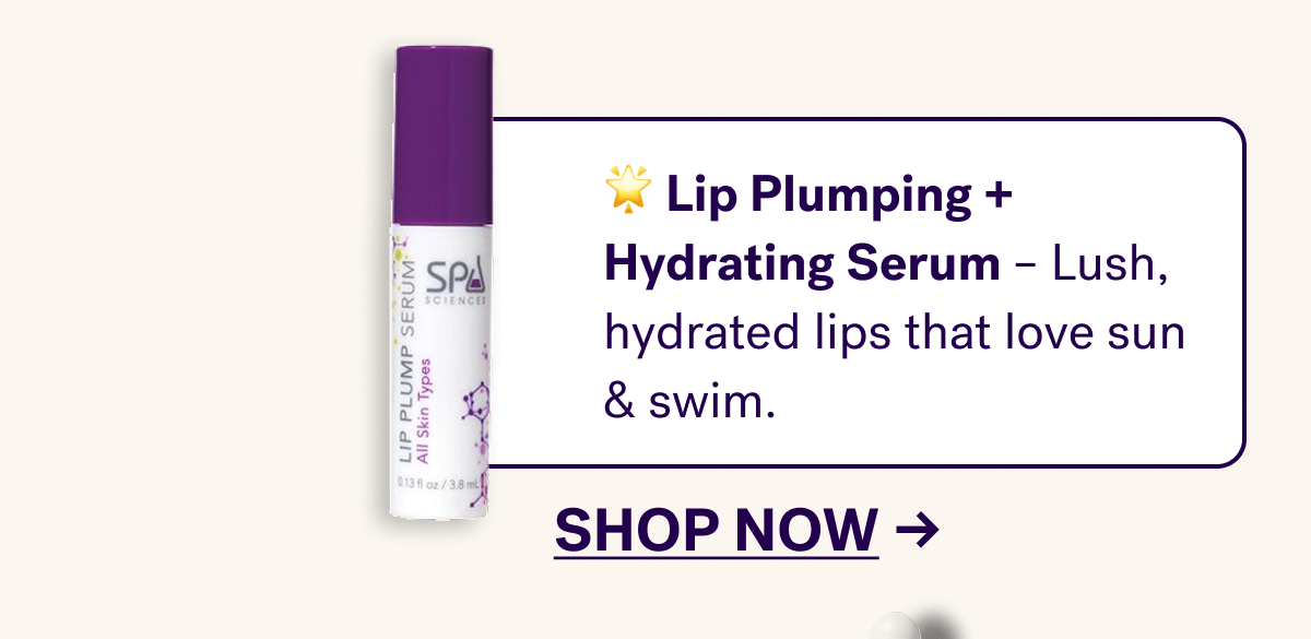🌟&nbsp;Lip Plumping + Hydrating Serum&nbsp;– Lush, hydrated lips that love sun & swim.