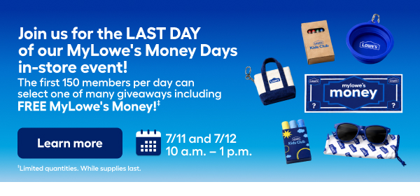 Join us for the LAST DAY of our MyLowe's Money Days in-store event! Lern more