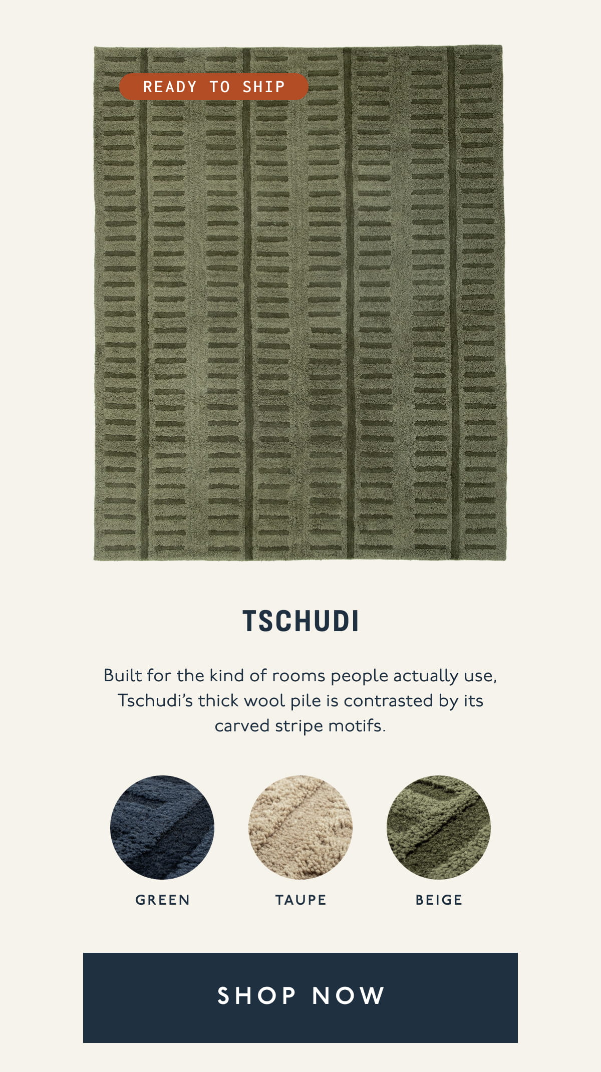 Tschudi | Ready to ship | Built for the kind of rooms people actually use, Tschudi’s thick wool pile is contrasted by its carved stripe motifs. | Green | Taupe | Beige | [ SHOP NOW ]