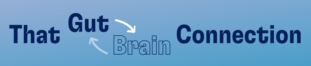 That Gut -> Brain Connection