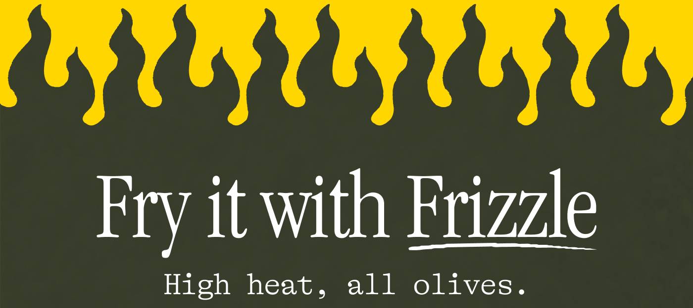 Fry it with Frizzle. High heat, all olives