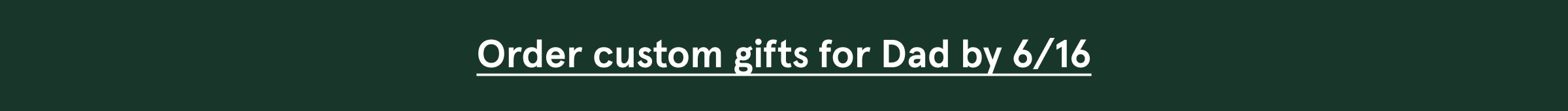 Order custom gifts for Dad by 6/16