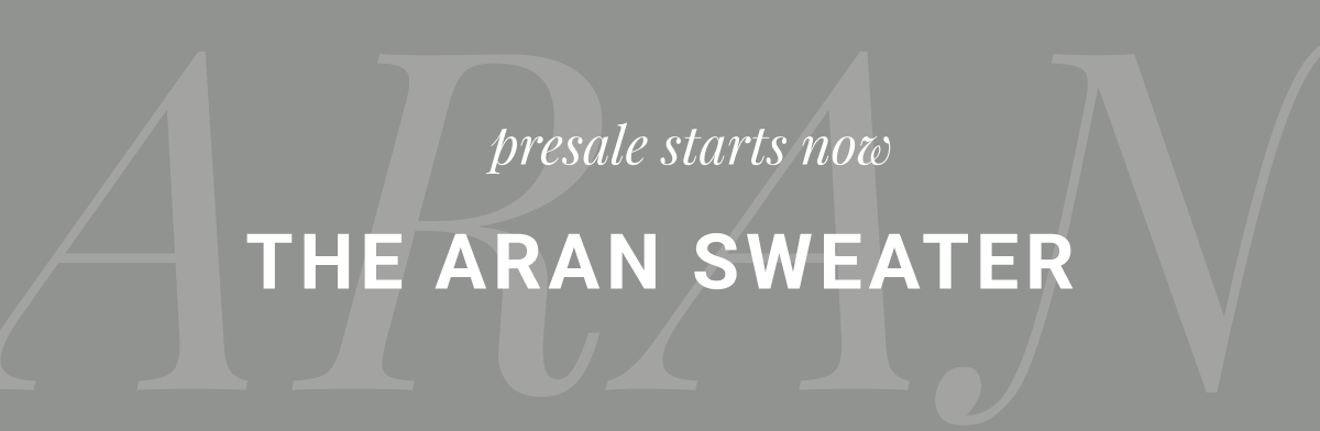 ARAN PRESALE STARTS NOW The Aran Sweater