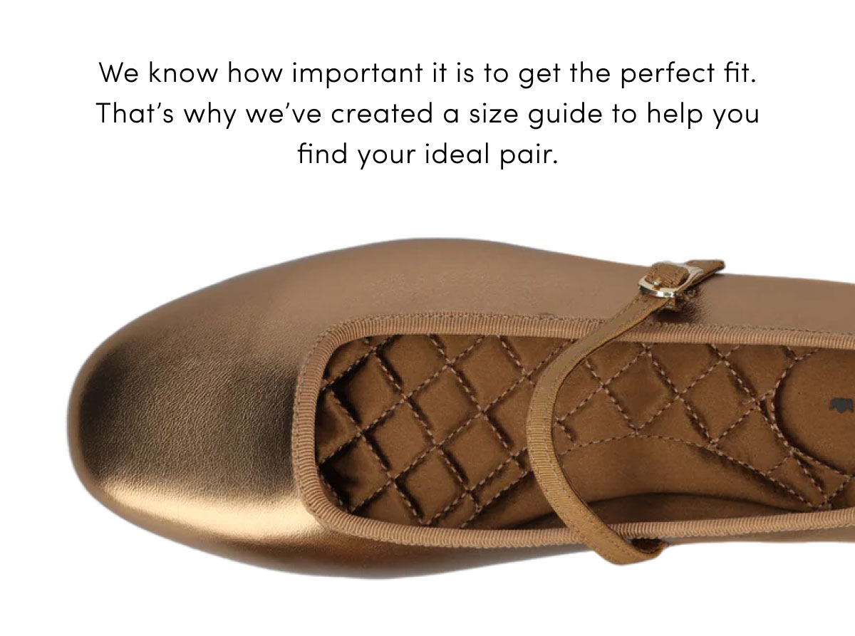 We know how important it is to get the perfect fit. That’s why we’ve created a size guide to help you find your ideal pair. 