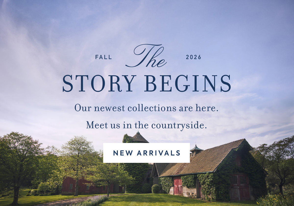 FALL - The - 2026 - STORY BEGINS - Our newest collections are here. - Meet us in the countryside. - NEW ARRIVALS