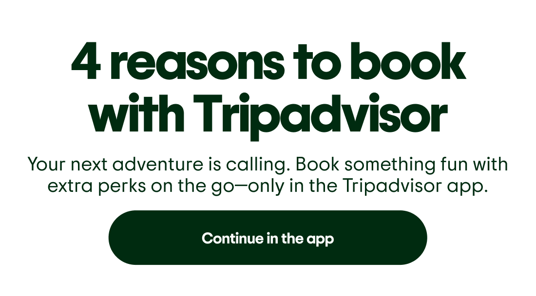 4 reasons to book with Tripadvisor. Your next adventure is calling. Book something fun with extra perks on the go—only in the Tripadvisor app. Continue in the app.
