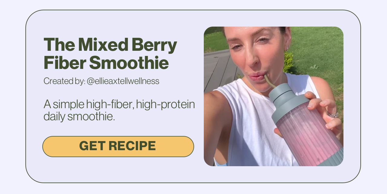The Mixed Berry Smoothie Smoothie Created by: @ellieaxtellwellness A simple high-fiber, high-protein daily smoothie. Get Recipe.