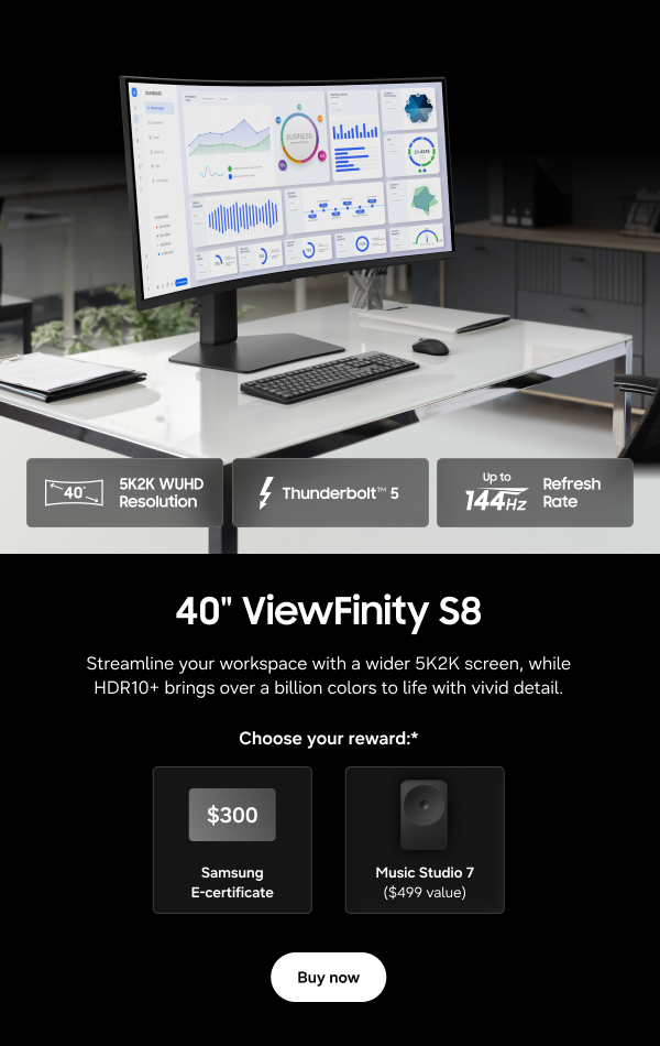 40" ViewFinity S8 - 5K2K WUHD Resolution |Thunderbolt&trade; 5 | Up to 144Hz Refresh Rate - Streamline your workspace with a wider 5K2K screen, while HDR10+ brings over a billion colors to life with vivid detail. - Choose your reward:* $300 Samsung E-Certificate | Music Studio 7 ($499 value) - Buy now
