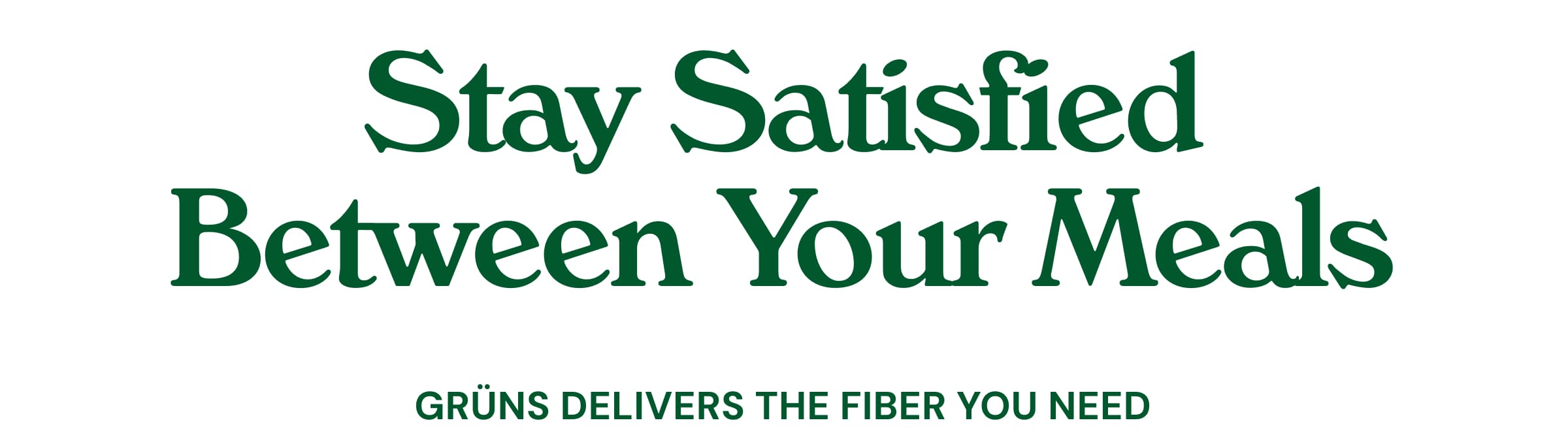 Stay Satisfied Between Your Meals. Grüns Delivers the Fiber You Need