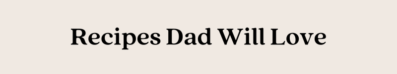 Recipes Dad Will Love
