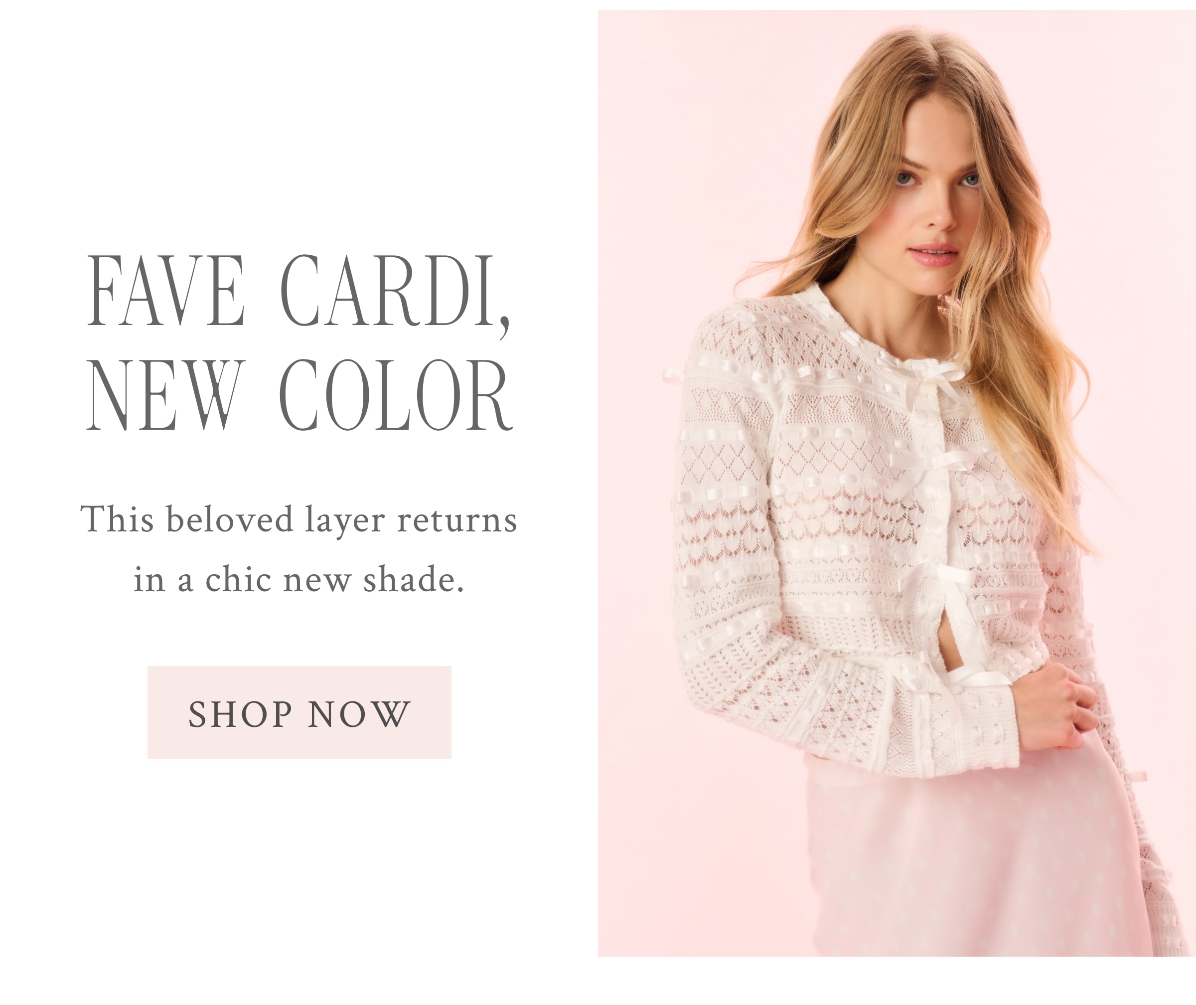 FAVE CARDI, NEW COLOR  This beloved layer returns in a chic new shade. <SHOP NOW>
