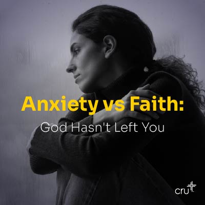 Anxiety vs. Faith: God Hasn’t Left You